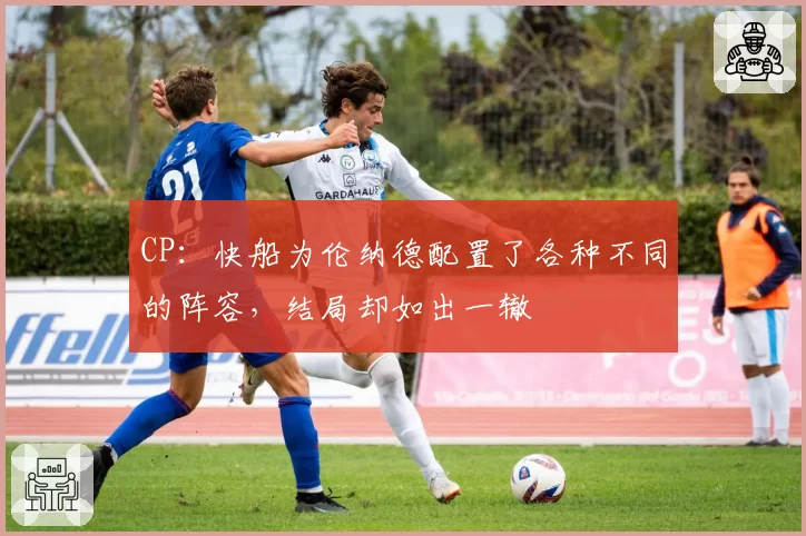 CP：快船为伦纳德配置了各种不同的阵容，结局却如出一辙