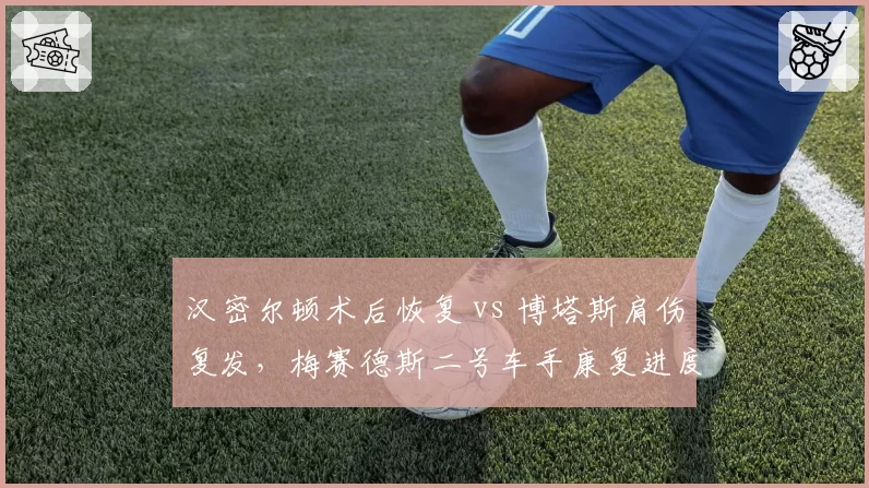 汉密尔顿术后恢复 vs 博塔斯肩伤复发，梅赛德斯二号车手康复进度对比